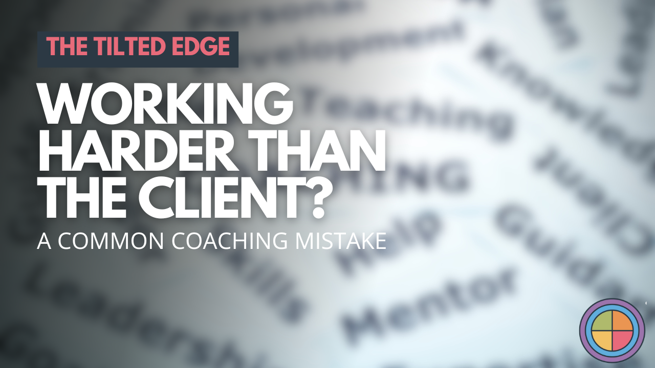 A common coaching mistake: Working harder than the client — Tilt365 blog
