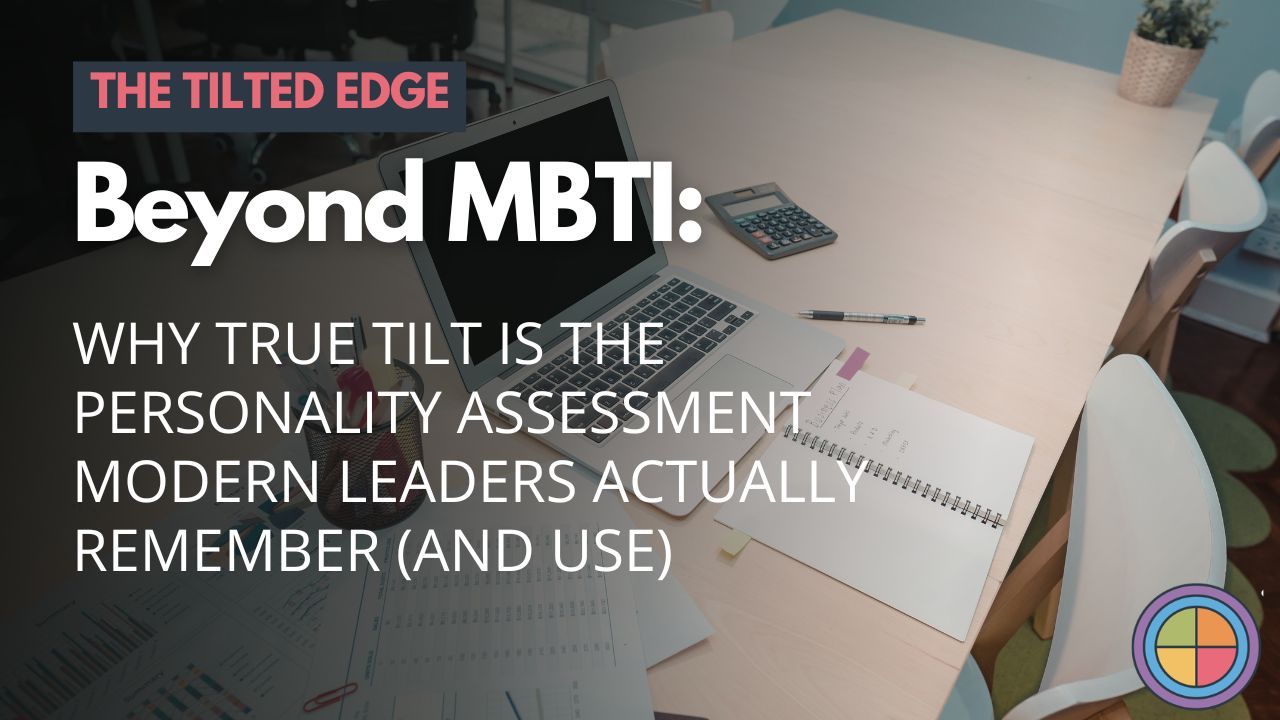 Beyond MBTI: Why True Tilt Is the Personality Assessment Modern Leaders Actually Remember (and Use) — Tilt365 blog