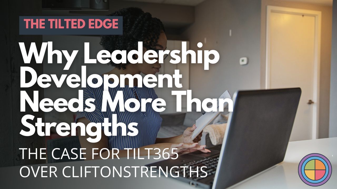 Why Leadership Development Needs More Than Strengths: The Case for Tilt365 Over CliftonStrengths — Tilt365 blog